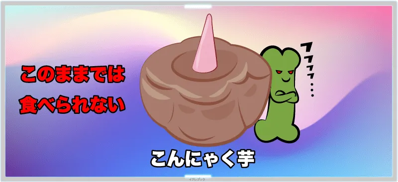 こんにゃく芋は芋のままでは食べられない！